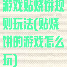 游戏贴烧饼规则玩法(贴烧饼的游戏怎么玩)