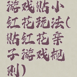 游戏贴小红花玩法(贴红花亲子游戏规则)