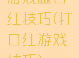 游戏赢口红技巧(打口红游戏技巧)