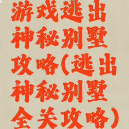 游戏逃出神秘别墅攻略(逃出神秘别墅全关攻略)