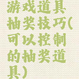 游戏道具抽奖技巧(可以控制的抽奖道具)
