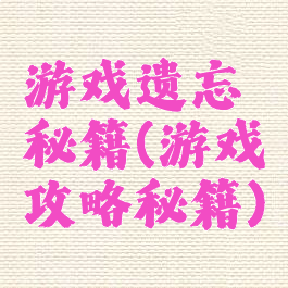 游戏遗忘秘籍(游戏攻略秘籍)