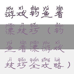 游戏钓鱼看漂技巧(钓鱼看漂游戏技巧全攻略)