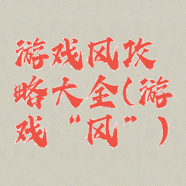 游戏风攻略大全(游戏“风”)