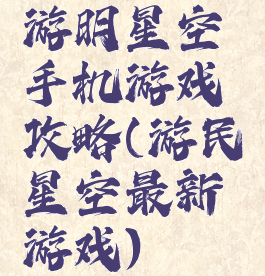 游明星空手机游戏攻略(游民星空最新游戏)