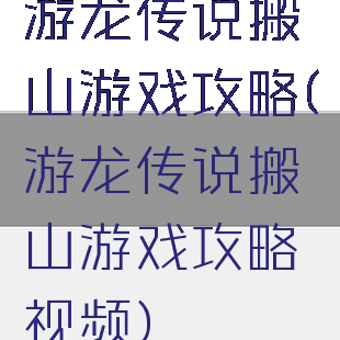游龙传说搬山游戏攻略(游龙传说搬山游戏攻略视频)