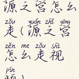 源之宫怎么走(源之宫怎么走视频)