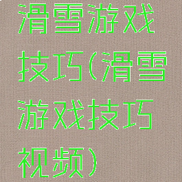 滑雪游戏技巧(滑雪游戏技巧视频)