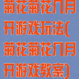 菊花菊花几月开游戏玩法(菊花菊花几月开游戏教案)
