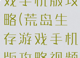 荒岛生存游戏手机版攻略(荒岛生存游戏手机版攻略视频)
