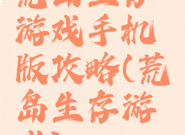 荒岛生存游戏手机版攻略(荒岛生存游戏)