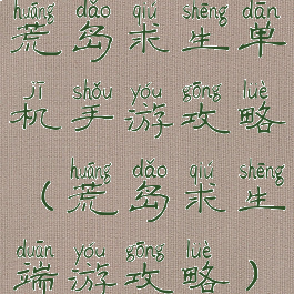 荒岛求生单机手游攻略(荒岛求生端游攻略)