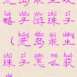 荒岛求生攻略手游珠子(荒岛求生珠子怎么获得)