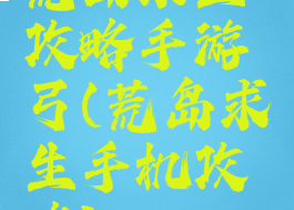荒岛求生攻略手游弓(荒岛求生手机攻略)
