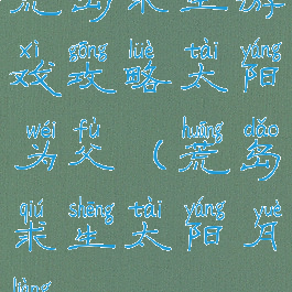 荒岛求生游戏攻略太阳为父(荒岛求生太阳月亮)