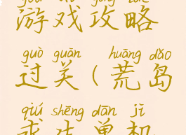 荒岛求生游戏攻略过关(荒岛求生单机游戏攻略)