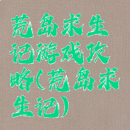 荒岛求生记游戏攻略(荒岛求生记)