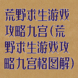 荒野求生游戏攻略九宫(荒野求生游戏攻略九宫格图解)
