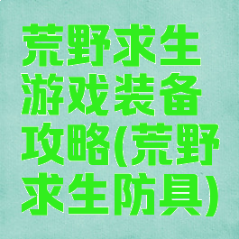 荒野求生游戏装备攻略(荒野求生防具)