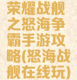 荣耀战舰之怒海争霸手游攻略(怒海战舰在线玩)