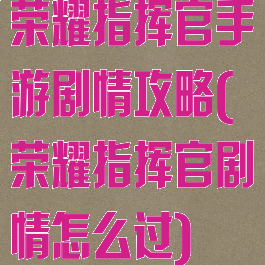 荣耀指挥官手游剧情攻略(荣耀指挥官剧情怎么过)