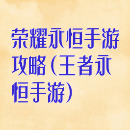 荣耀永恒手游攻略(王者永恒手游)