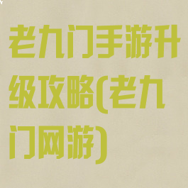 老九门手游升级攻略(老九门网游)