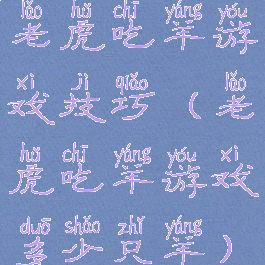 老虎吃羊游戏技巧(老虎吃羊游戏多少只羊)