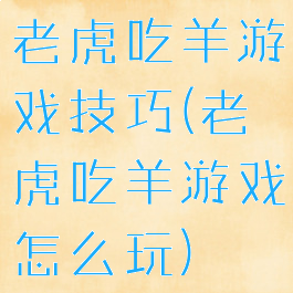 老虎吃羊游戏技巧(老虎吃羊游戏怎么玩)