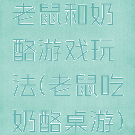 老鼠和奶酪游戏玩法(老鼠吃奶酪桌游)