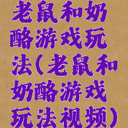 老鼠和奶酪游戏玩法(老鼠和奶酪游戏玩法视频)