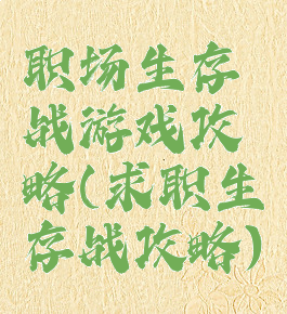 职场生存战游戏攻略(求职生存战攻略)