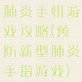 肺炎手机游戏攻略(预防新型肺炎手指游戏)