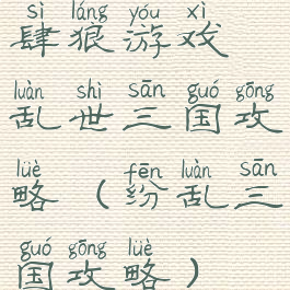 肆狼游戏乱世三国攻略(纷乱三国攻略)