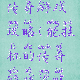 能挂机的传奇游戏攻略(能挂机的传奇游戏攻略视频)