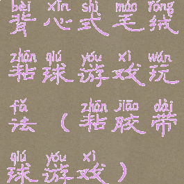 背心式毛绒粘球游戏玩法(粘胶带球游戏)