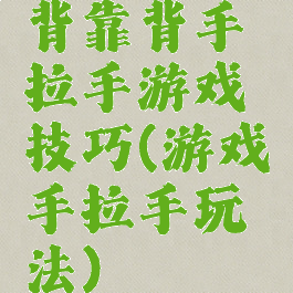 背靠背手拉手游戏技巧(游戏手拉手玩法)
