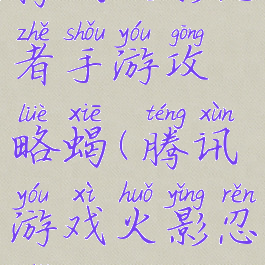 腾讯火影忍者手游攻略蝎(腾讯游戏火影忍者攻略)