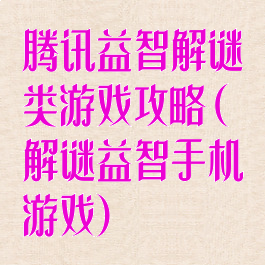 腾讯益智解谜类游戏攻略(解谜益智手机游戏)