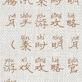 腾讯秦时明月手游攻略(秦时明月游戏攻略官网)