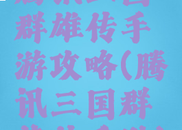 腾讯三国群雄传手游攻略(腾讯三国群英传手游)