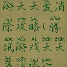 腾讯三消手游天天爱消除攻略(腾讯游戏天天爱消除官方版)