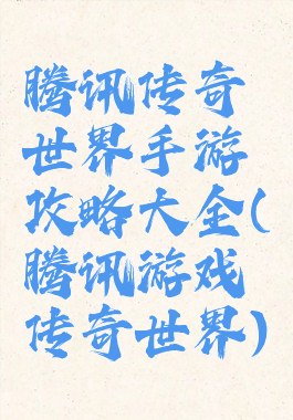腾讯传奇世界手游攻略大全(腾讯游戏传奇世界)