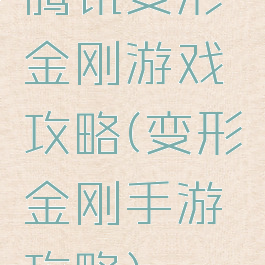 腾讯变形金刚游戏攻略(变形金刚手游攻略)