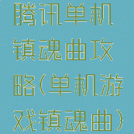 腾讯单机镇魂曲攻略(单机游戏镇魂曲)