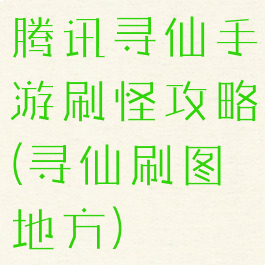 腾讯寻仙手游刷怪攻略(寻仙刷图地方)