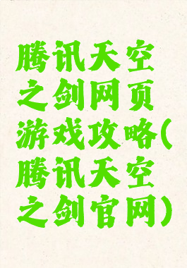 腾讯天空之剑网页游戏攻略(腾讯天空之剑官网)