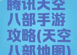 腾讯天空八部手游攻略(天空八部地图)
