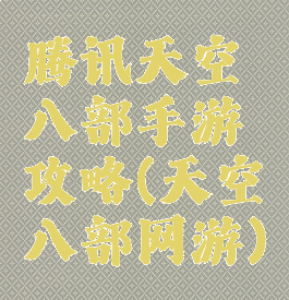 腾讯天空八部手游攻略(天空八部网游)