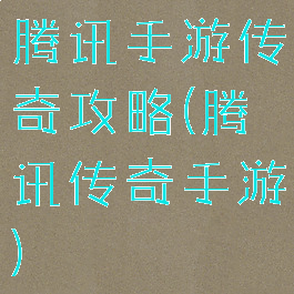 腾讯手游传奇攻略(腾讯传奇手游)